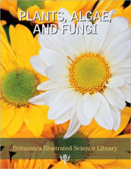 Title: Britannica Illustrated Science Library: Plants, Algae and Fungi, Author: Encyclopaedia Britannica