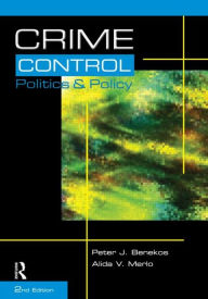 Title: Crime Control, Politics and Policy (1st edition title: What's Wrong with the Criminal Justice System: Ideology, Politics and the Media) / Edition 2, Author: Peter Benekos