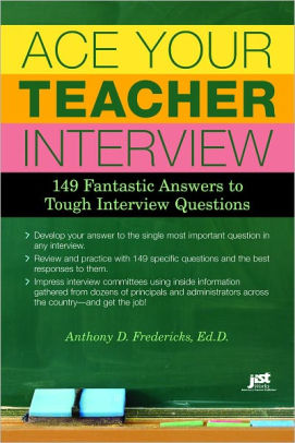 Ace Your Teacher Interview 149 Fantastic Answers To Tough Interview Questionspaperback - 