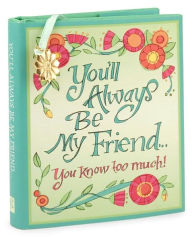 Title: You'll Always Be My Friend You Know Too Much Little Gift Book