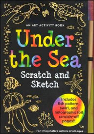 Title: Under the Sea Scratch and Sketch: An Art Activity Book for Imaginative Artists of All Ages, Author: Heather Zschock