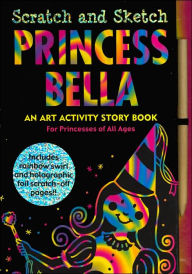 Title: Scratch and Sketch Princess Bella: An Art Activity Story Book for Princesses of All Ages, Author: Heather Zschock