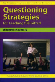 Title: Questioning Strategies for Teaching the Gifted: The Practical Strategies Series in Gifted Education, Author: Elizabeth Shaunessy