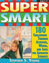 Title: Super Smart: 180 Challenging Thinking Activities, Words, and Ideas for Advanced Students (Grades 4-10), Author: Stephen S. Young