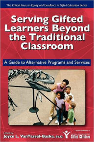 Title: Serving Gifted Learners Beyond the Traditional Classroom: A Guide to Alternative Programs and Services, Author: Joyce VanTassel-Baska