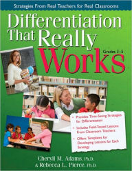 Title: Differentiation That Really Works: Strategies From Real Teachers for Real Classrooms (Grades 3-5), Author: Cheryll M. Adams