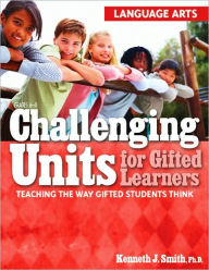 Title: Challenging Units for Gifted Learners: Teaching the Way Gifted Students Think (Language Arts, Grades 6-8), Author: Kenneth J. Smith