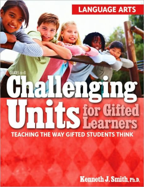 Challenging Units for Gifted Learners: Teaching the Way Gifted Students Think (Language Arts, Grades 6-8)