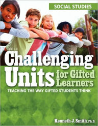 Title: Challenging Units for Gifted Learners: Teaching the Way Gifted Students Think (Social Studies, Grades 6-8), Author: Kenneth J. Smith