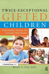 Title: Twice-Exceptional Gifted Children: Understanding, Teaching, and Counseling Gifted Students, Author: Beverly A. Trail