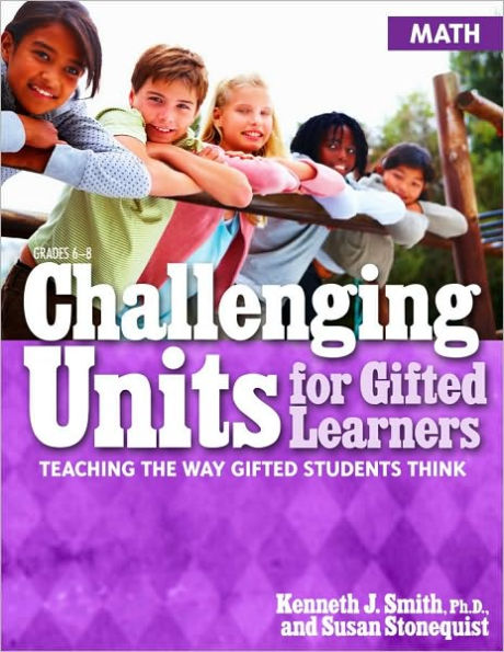 Challenging Units for Gifted Learners: Teaching the Way Gifted Students Think (Math, Grades 6-8)