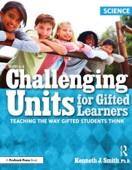 Title: Challenging Units for Gifted Learners: Teaching the Way Gifted Students Think (Science, Grades 6-8), Author: Kenneth J. Smith