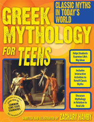 Title: Greek Mythology for Teens: Classic Myths in Today's World (Grades 7-12), Author: Zachary Hamby