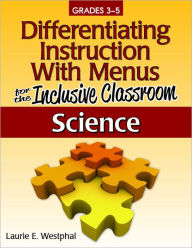 Title: Differentiating Instruction With Menus for the Inclusive Classroom: Science (Grades 3-5), Author: Laurie E. Westphal