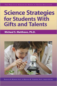 Title: Science Strategies for Students With Gifts and Talents: The Practical Strategies Series in Gifted Education, Author: Michael Matthews