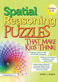 Title: Spatial Reasoning Puzzles That Make Kids Think!: Grades 6-8, Author: Jeffrey J. Wanko