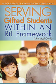 Title: Serving Gifted Students within an RtI Framework: A Practical Guide, Author: Susan Johnsen