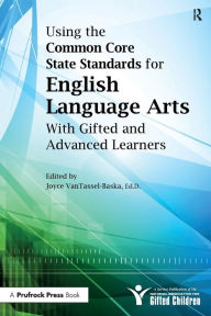 Title: Using the Common Core State Standards for English Language Arts With Gifted and Advanced Learners, Author: National Assoc For Gifted Children