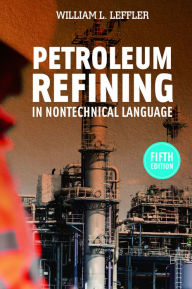 Title: Petroleum Refining in Nontechnical Language, Author: William L. Leffler