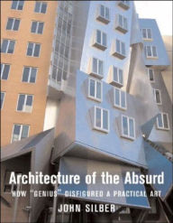 Title: Architecture of the Absurd: A Case Against Dysfunctional Buildings, Author: John Silber