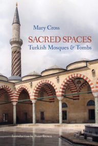 Title: Sacred Spaces: Turkish Mosques & Tombs, Author: Mary Cross