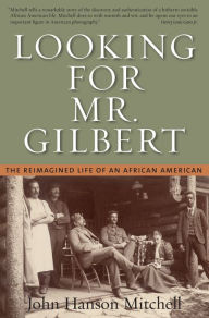 Title: Looking for Mr. Gilbert: The Reimagined Life of an African-American, Author: John Hanson Mitchell