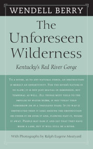 Title: Unforeseen Wilderness: Kentucky's Red River Gorge, Author: Wendell Berry