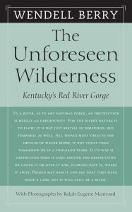 Title: The Unforeseen Wilderness: Kentucky's Red River Gorge, Author: Wendell Berry