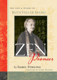 Title: Zen Pioneer: The Life and Works of Ruth Fuller Sasaki, Author: Isabel Stirling