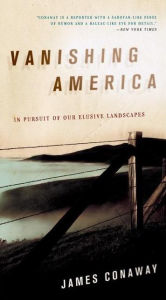 Title: Vanishing America: In Pursuit of Our Elusive Landscapes, Author: James Conaway