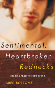 Title: Sentimental, Heartbroken Rednecks: Stories from the New South, Author: Greg Bottoms