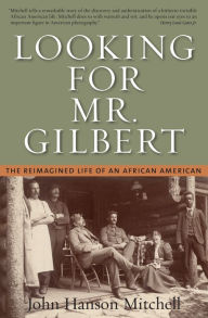 Title: Looking for Mr. Gilbert: The Reimagined Life of an African American, Author: John Hanson Mitchell