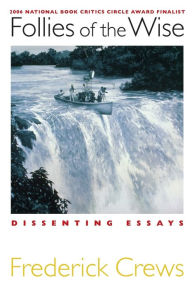 Title: Follies of the Wise: Dissenting Essays, Author: Frederick Crews
