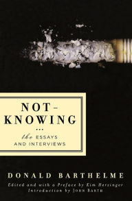 Title: Not-Knowing: The Essays and Interviews, Author: Donald Barthelme