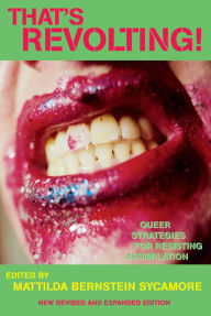 Title: That's Revolting!: Queer Strategies for Resisting Assimilation, Author: Mattilda Bernstein Sycamore