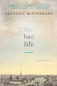 Title: The Bad Life: A Memoir, Author: Frederic Mitterrand