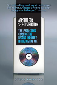 Title: Appetite for Self-Destruction: The Spectacular Crash of the Record Industry in the Digital Age, Author: Steve Knopper