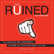 Title: [you] Ruined It for Everyone!: 101 People Who Screwed Things Up for the Rest of Us, Author: Matthew Vincent