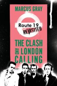 Title: Route 19 Revisited: The Clash and London Calling, Author: Marcus Gray