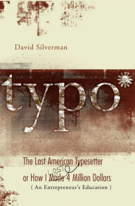 Title: Typo: The Last American Typesetter or How I Made and Lost 4 Million Dollars, Author: David Silverman