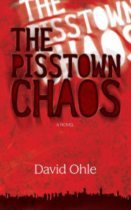 Title: The Pisstown Chaos: A Novel, Author: David Ohle