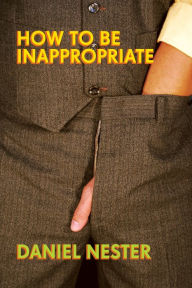 Title: How to Be Inappropriate, Author: Daniel Nester