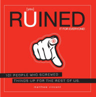 Title: [you] Ruined It for Everyone!: 101 People Who Screwed Things Up for the Rest of Us, Author: Matthew Vincent