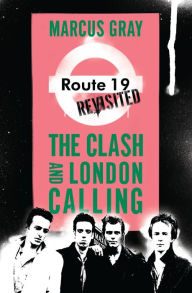 Title: Route 19 Revisited: The Clash and London Calling, Author: Marcus Gray