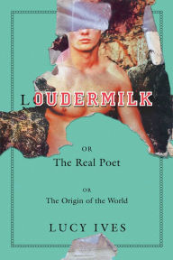 Title: Loudermilk: Or, The Real Poet; Or, The Origin of the World, Author: Lucy Ives