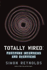 Title: Totally Wired: Postpunk Interviews and Overviews, Author: Simon Reynolds