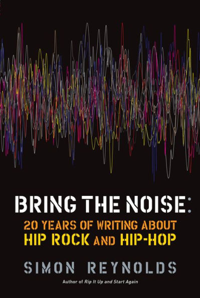 Bring the Noise: 20 Years of Writing About Hip Rock and Hip Hop