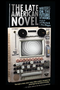 Title: The Late American Novel: Writers on the Future of Books, Author: Jeff Martin