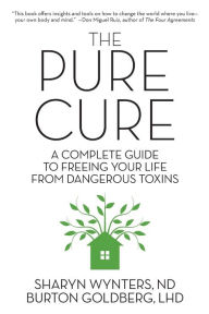 Title: The Pure Cure: A Complete Guide to Freeing Your Life From Dangerous Toxins, Author: Sharyn Wynters