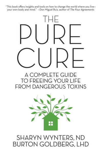 The Pure Cure: A Complete Guide to Freeing Your Life From Dangerous Toxins